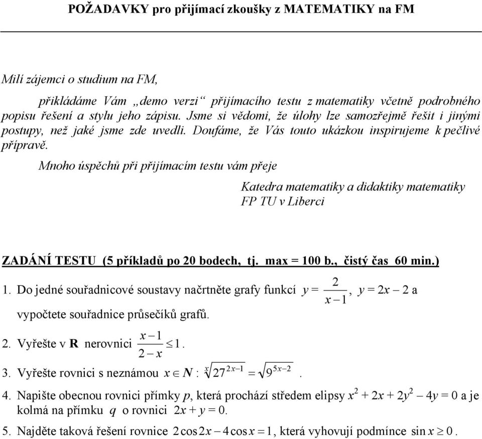 ZADÁNÍ TESTU (5 příkladů po 0 bodech, tj ma 100 b, čistý čas 60 min) 1 Do jedné souřadnicové soustavy načrtněte grafy funkcí y vypočtete souřadnice průsečíků grafů 1 Vyřešte v R nerovnici 1 Vyřešte