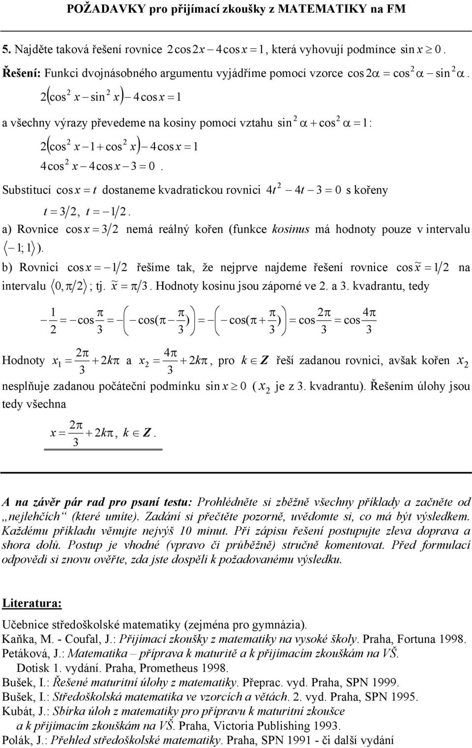 kosinus má hodnoty pouze v intervalu 1; 1 ) b) Rovnici cos 1 řešíme tak, že nejprve najdeme řešení rovnice cos ~ 1 na intervalu 0, π ; tj ~ π Hodnoty kosinu jsou záporné ve a kvadrantu, tedy 1 π π π