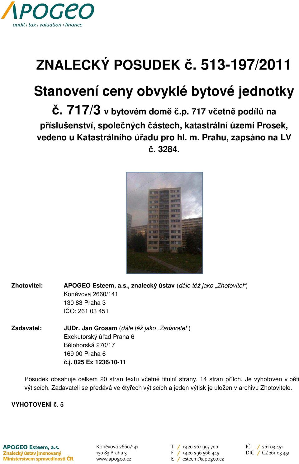 Zhotovitel: Zadavatel: APOGEO Esteem, a.s., znalecký ústav (dále též jako Zhotovitel ) Koněvova 2660/141 130 83 Praha 3 IČO: 261 03 451 JUDr.