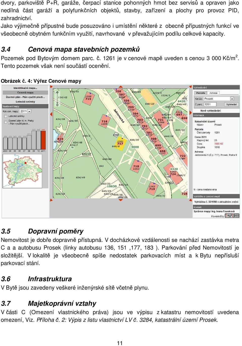 4 Cenová mapa stavebních pozemků Pozemek pod Bytovým domem parc. č. 1261 je v cenové mapě uveden s cenou 3 000 Kč/m 2. Tento pozemek však není součástí ocenění. Obrázek č. 4: Výřez Cenové mapy 3.