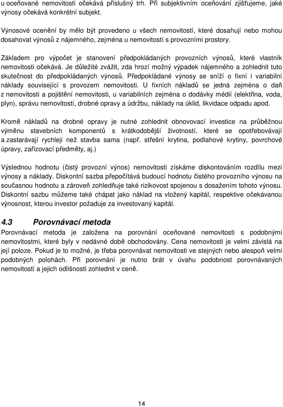 Základem pro výpočet je stanovení předpokládaných provozních výnosů, které vlastník nemovitosti očekává.