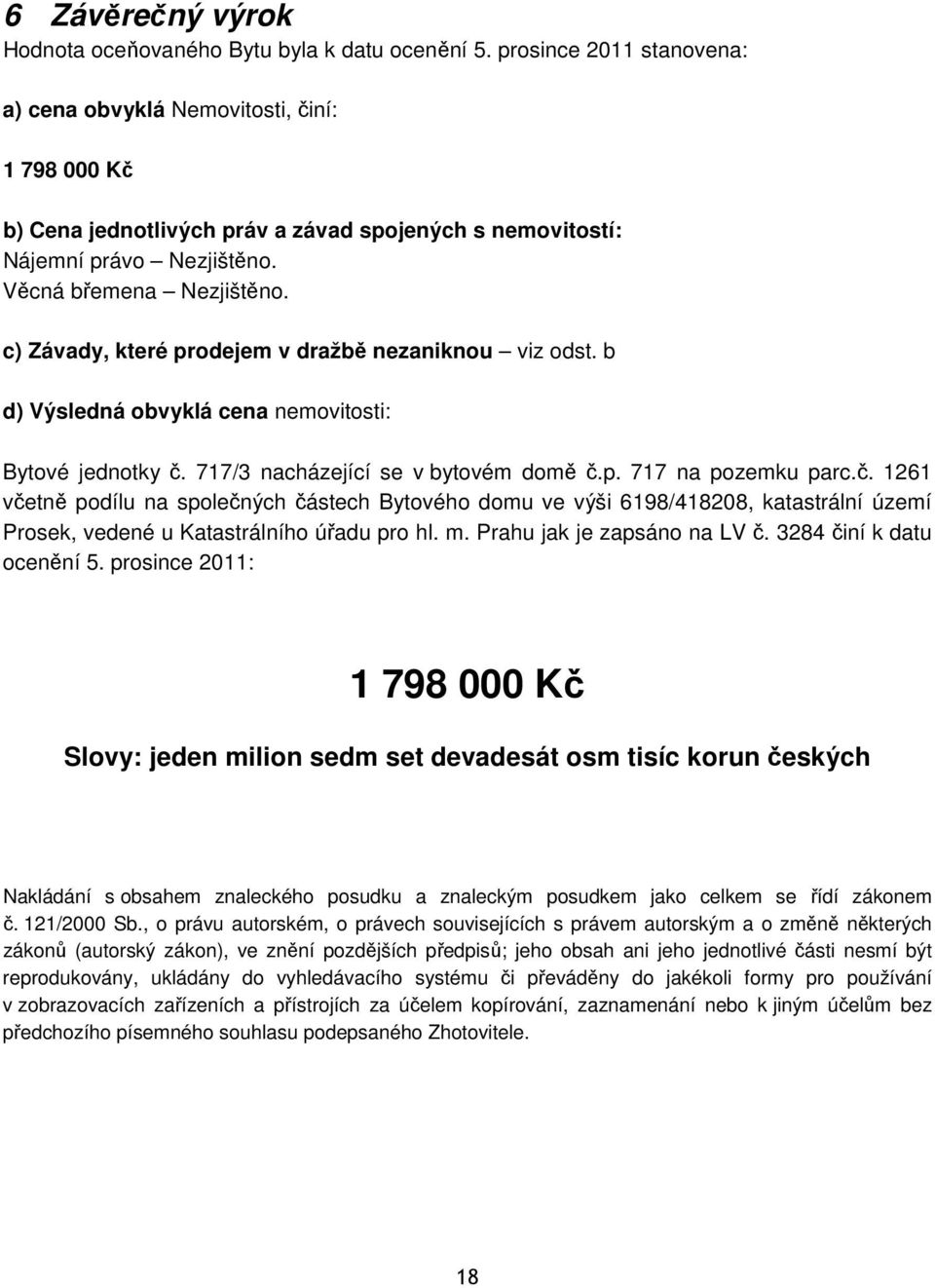 c) Závady, které prodejem v dražbě nezaniknou viz odst. b d) Výsledná obvyklá cena nemovitosti: Bytové jednotky č.