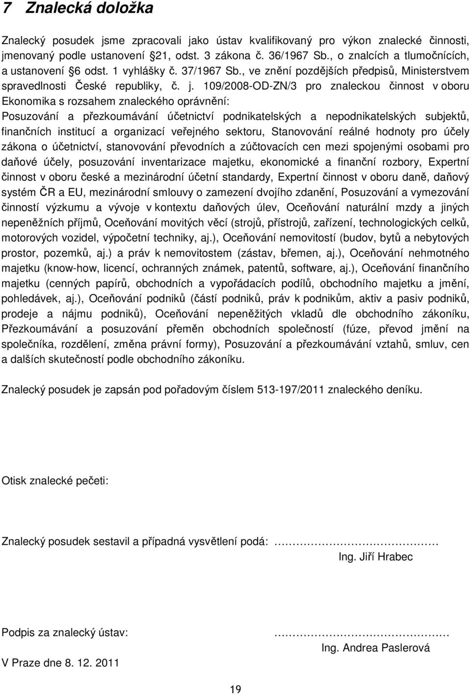 109/2008-OD-ZN/3 pro znaleckou činnost v oboru Ekonomika s rozsahem znaleckého oprávnění: Posuzování a přezkoumávání účetnictví podnikatelských a nepodnikatelských subjektů, finančních institucí a