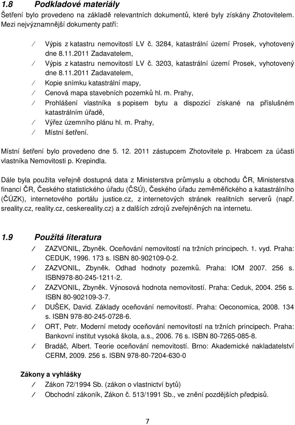 m. Prahy, Prohlášení vlastníka s popisem bytu a dispozicí získané na příslušném katastrálním úřadě, Výřez územního plánu hl. m. Prahy, Místní šetření. Místní šetření bylo provedeno dne 5. 12.