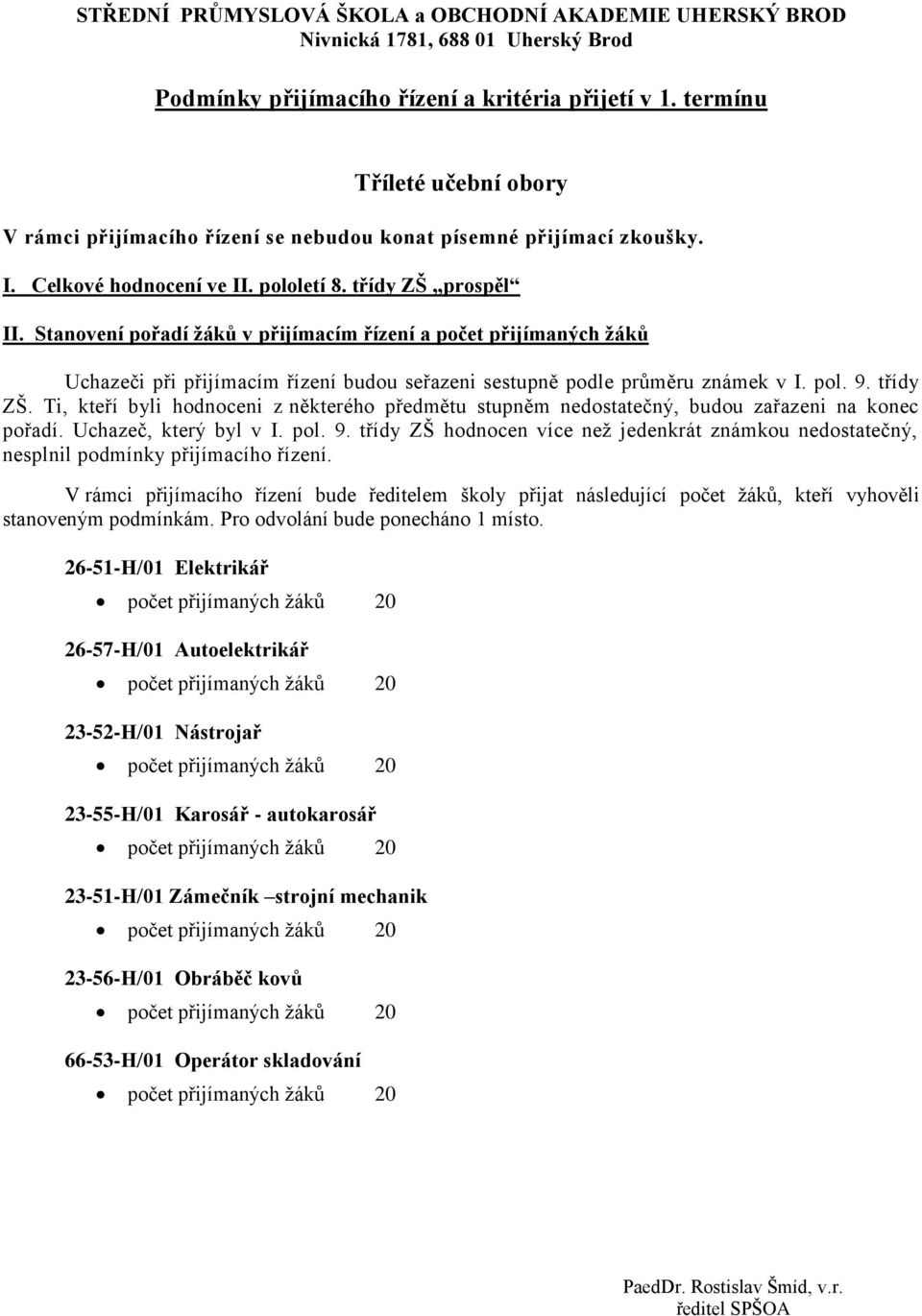 Ti, kteří byli hodnoceni z některého předmětu stupněm nedostatečný, budou zařazeni na konec pořadí. Uchazeč, který byl v I. pol. 9.