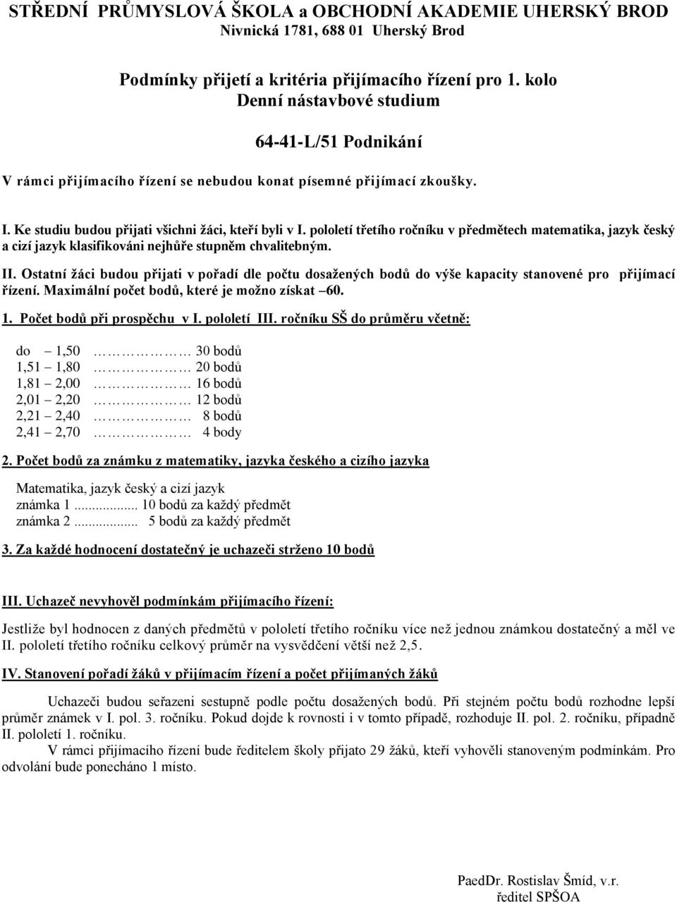 Ostatní ţáci budou přijati v pořadí dle počtu dosaţených bodů do výše kapacity stanovené pro přijímací řízení. Maximální počet bodů, které je moţno získat 60. 1. Počet bodů při prospěchu v I.