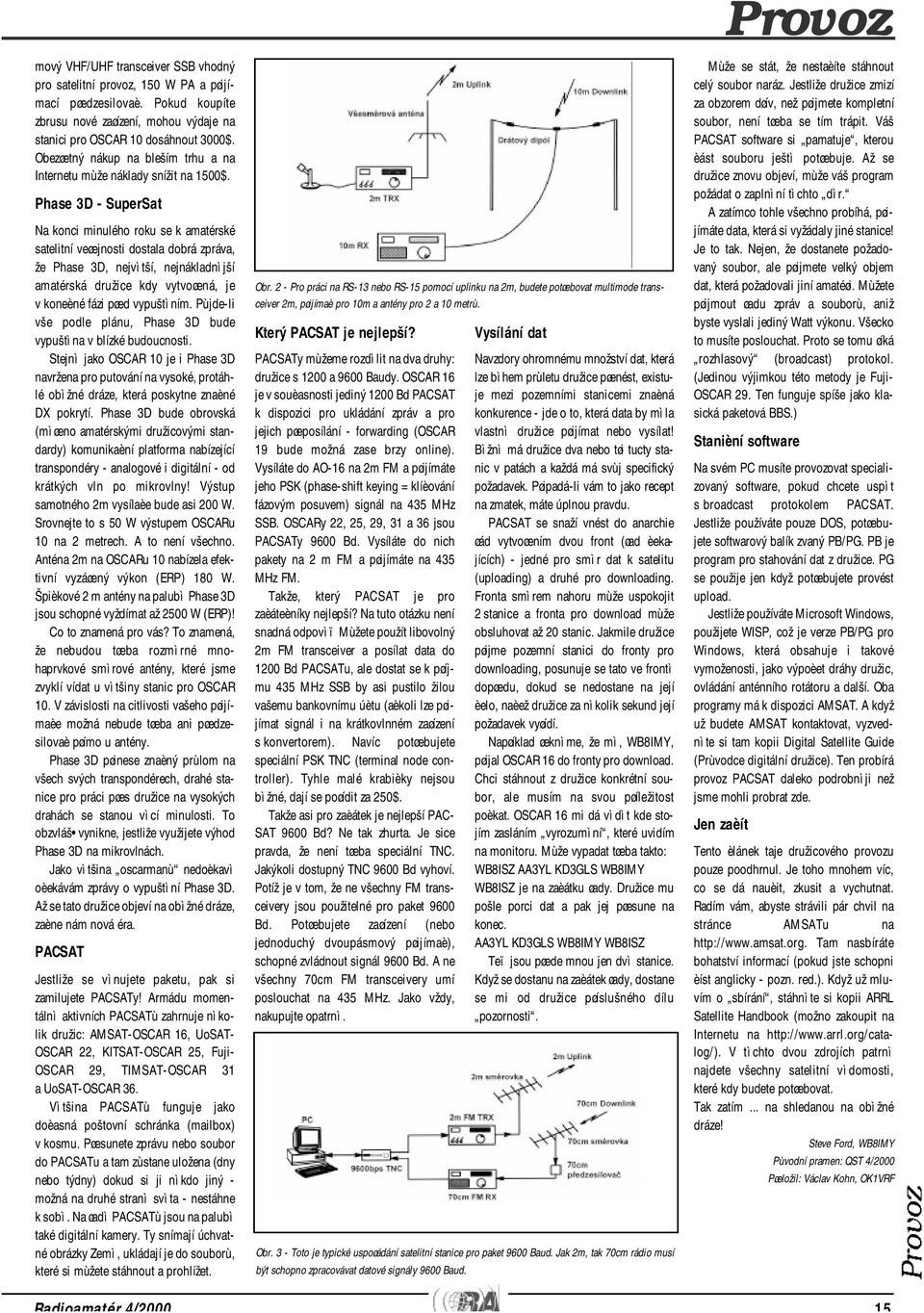 Phase 3D - SuperSat Na konci minulého roku se k amatérské satelitní veøejnosti dostala dobrá zpráva, že Phase 3D, nejvìtší, nejnákladnìjší amatérská družice kdy vytvoøená, je v koneèné fázi pøed