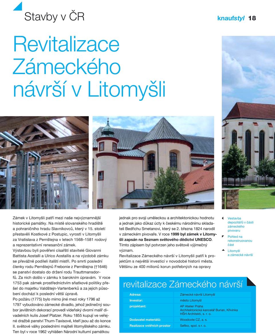 století přestavěli Kostkové z Postupic, vyrostl v Litomyšli za Vratislava z Pernštejna v letech 1568 1581 rodový a reprezentativní renesanční zámek.