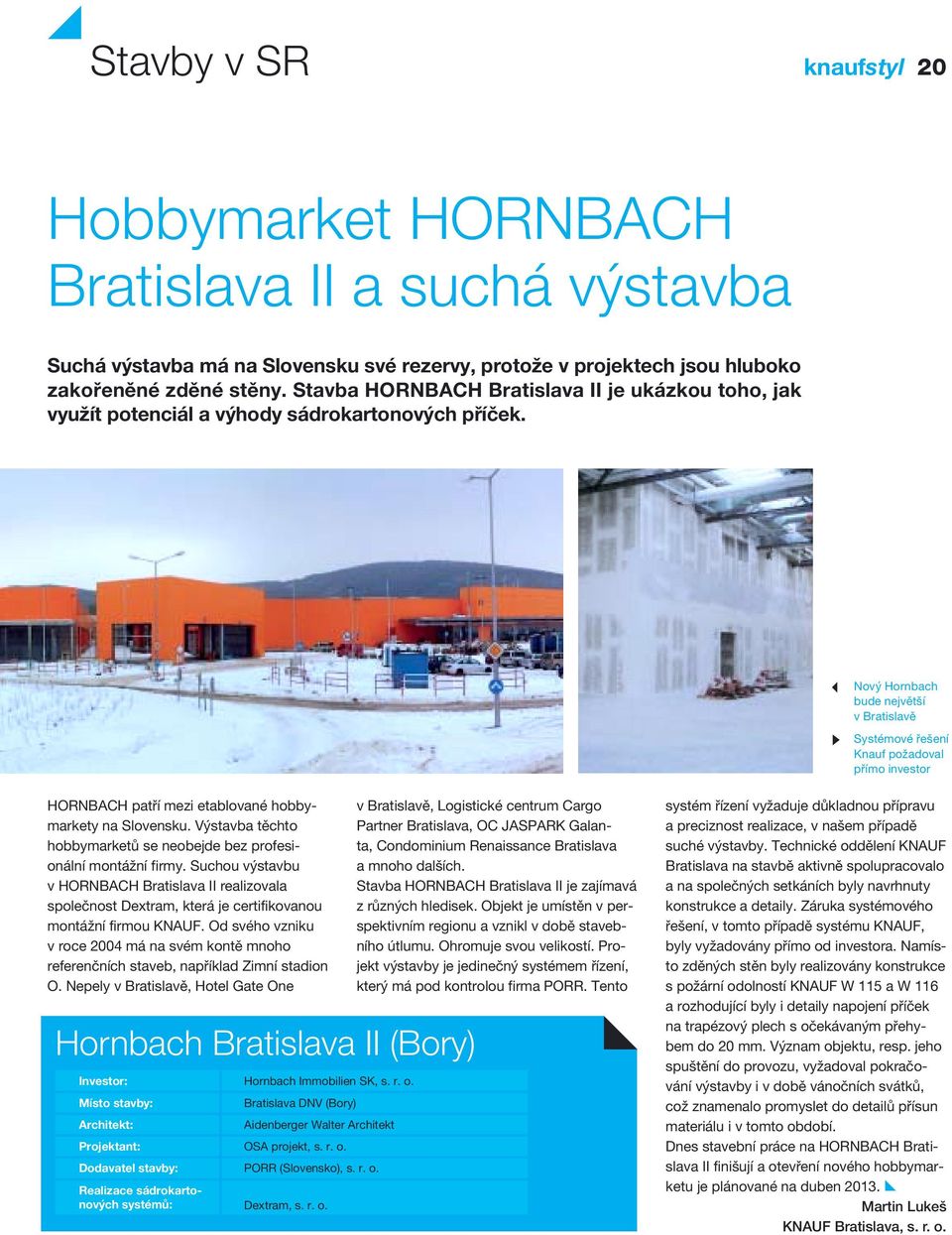 I W Nový Hornbach bude největší v Bratislavě Systémové řešení Knauf požadoval přímo investor HORNBACH patří mezi etablované hobbymarkety na Slovensku.