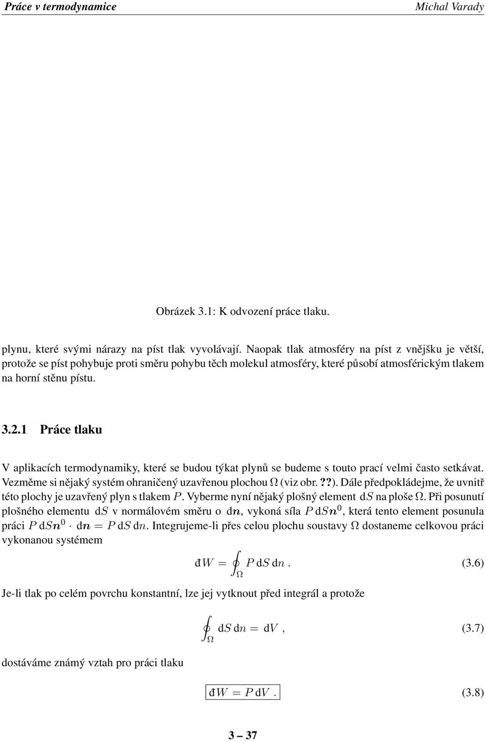 1 Práce tlaku V aplikacích termodynamiky, které se budou týkat plynů se budeme s touto prací velmi často setkávat. Vezměme si nějaký systém ohraničený uzavřenou plochou Ω (viz obr.??).