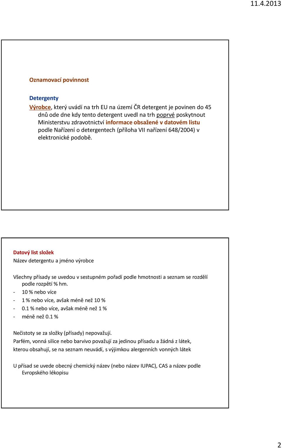 Datový list složek Název detergentu a jméno výrobce Všechny přísady se uvedou v sestupném pořadí podle hmotnosti a seznam se rozdělí podle rozpětí % hm.