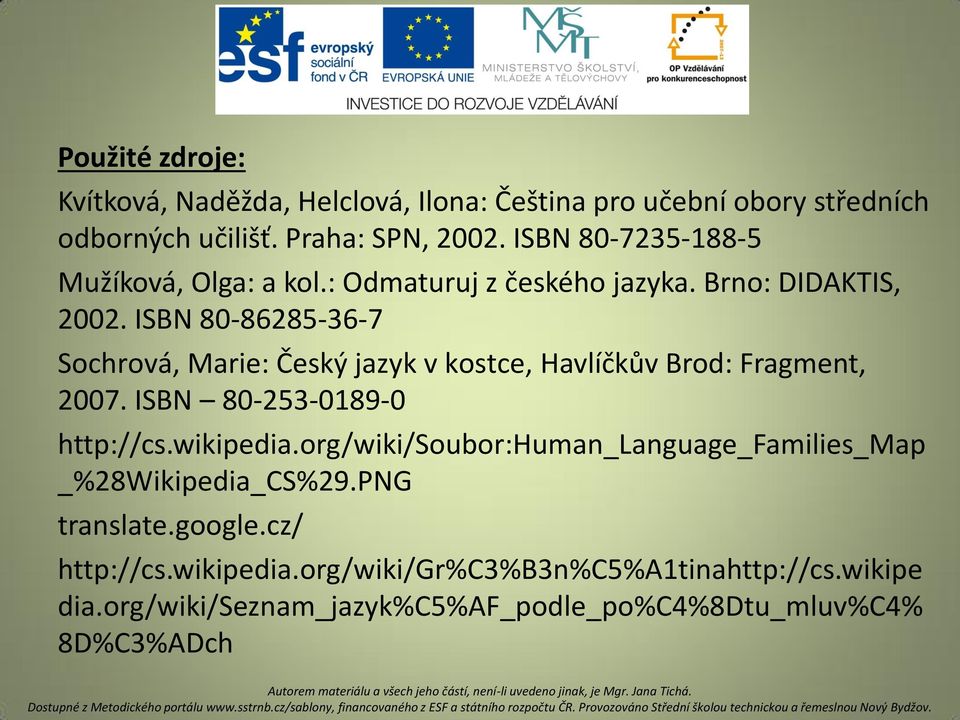 ISBN 80-86285-36-7 Sochrová, Marie: Český jazyk v kostce, Havlíčkův Brod: Fragment, 2007. ISBN 80-253-0189-0 http://cs.wikipedia.