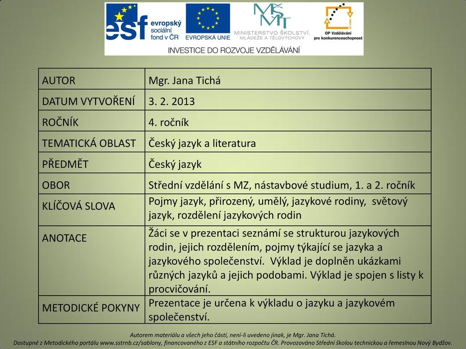 ročník Pojmy jazyk, přirozený, umělý, jazykové rodiny, světový jazyk, rozdělení jazykových rodin Žáci se v prezentaci seznámí se strukturou jazykových