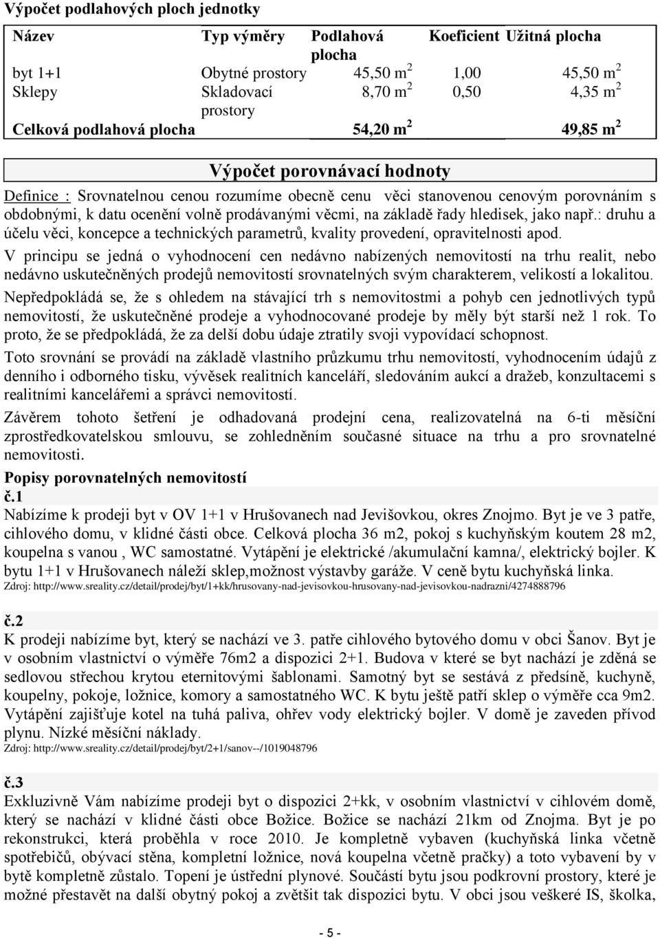 prodávanými věcmi, na základě řady hledisek, jako např.: druhu a účelu věci, koncepce a technických parametrů, kvality provedení, opravitelnosti apod.