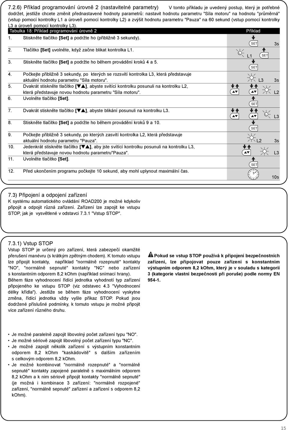 kontrolky L3). Tabulka 18: Pøíklad programování úrovnì 2 Pøíklad 1. Stisknìte tlaèítko [Set] a podržte ho (pøibližnì 3 sekundy). 2. Tlaèítko [Set] uvolnìte, když zaène blikat kontrolka L1. 3. Stisknìte tlaèítko [Set] a podržte ho bìhem provádìní krokù 4 a 5.