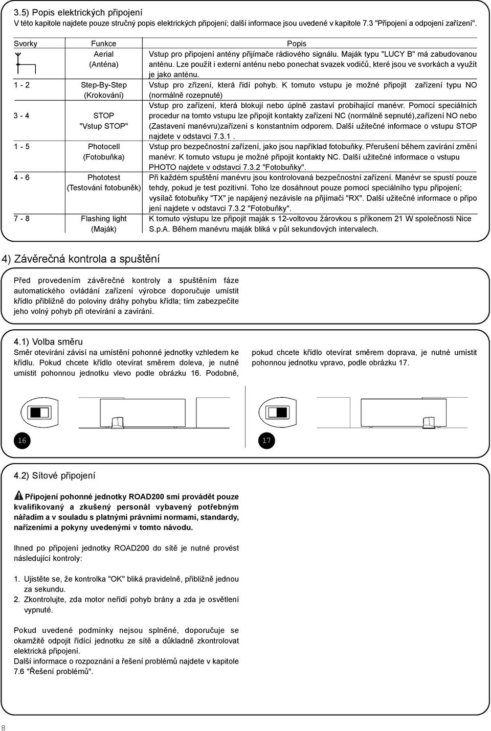 Lze použít i externí anténu nebo ponechat svazek vodièù, které jsou ve svorkách a využít je jako anténu. 1-2 Step-By-Step Vstup pro zøízení, která øídí pohyb.