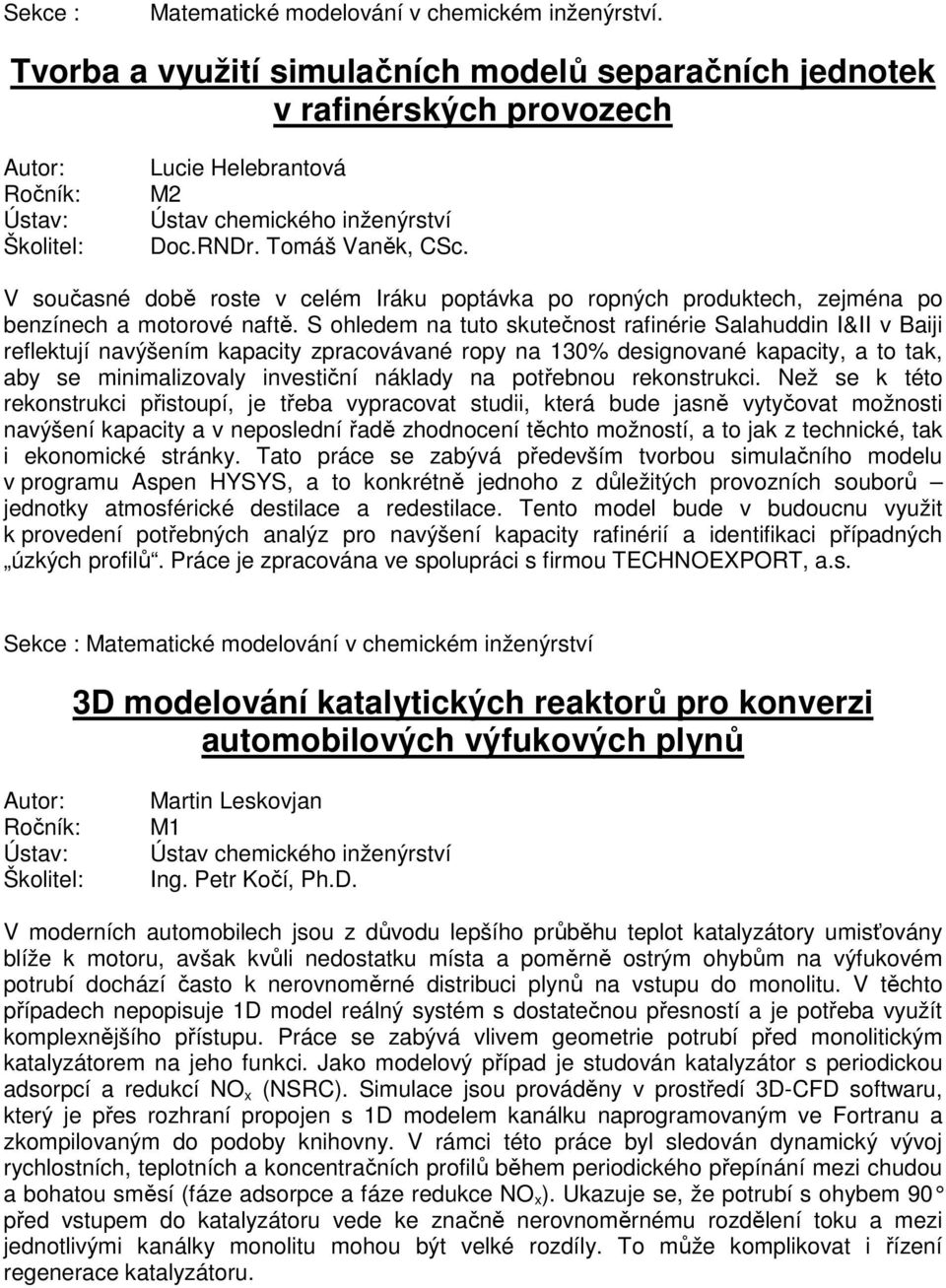 S ohledem na tuto skutečnost rafinérie Salahuddin I&II v Baiji reflektují navýšením kapacity zpracovávané ropy na 130% designované kapacity, a to tak, aby se minimalizovaly investiční náklady na