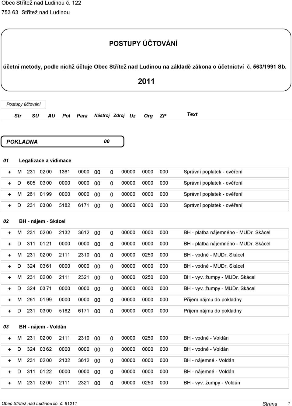 261 99 0000 0000 00 0 00000 0000 000 Správní poplatek - ověření + D 231 03 00 5182 6171 00 0 00000 0000 000 Správní poplatek - ověření BH - nájem - Skácel + M 231 00 2132 3612 00 0 00000 0000 000 BH