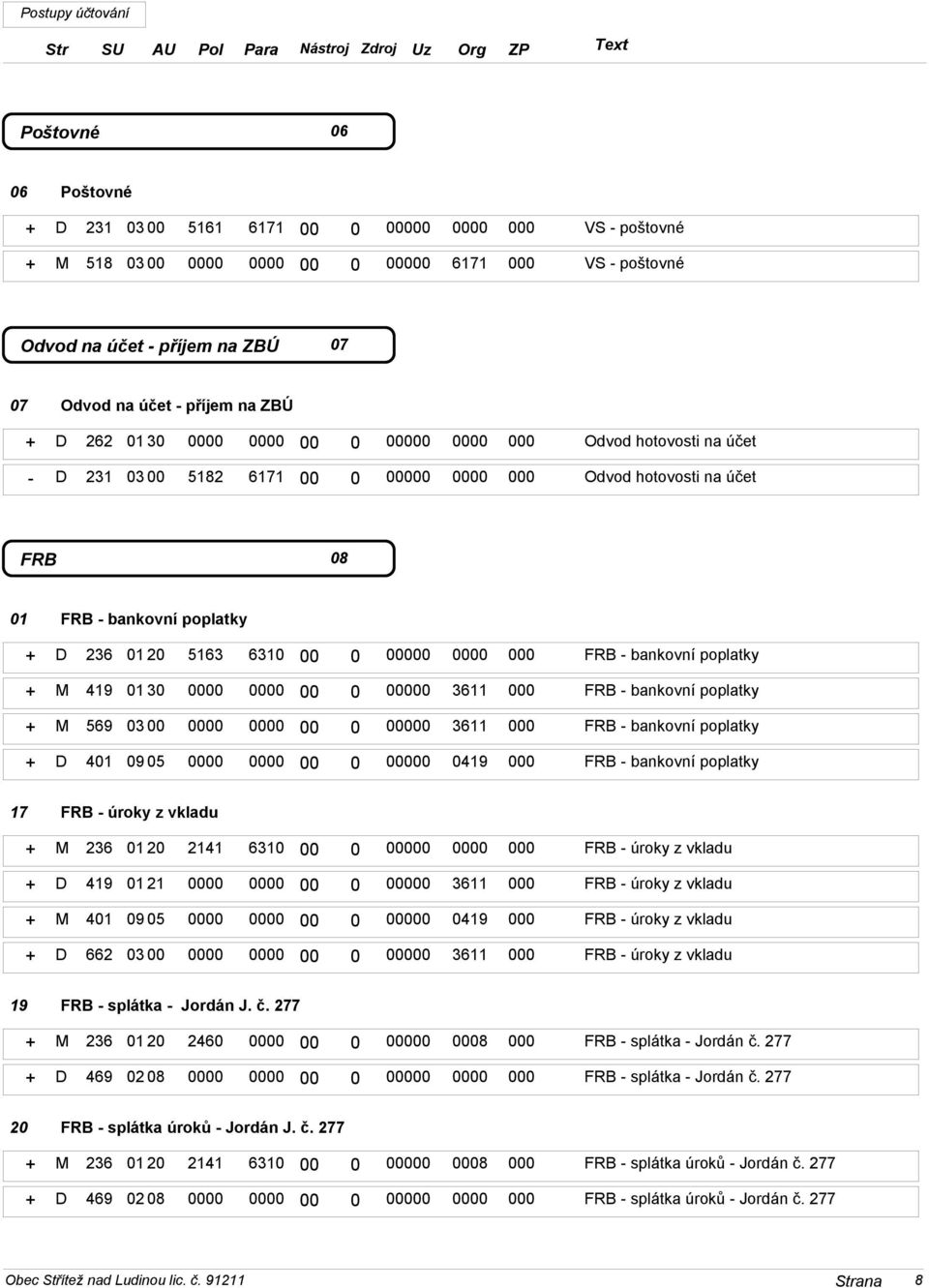 00000 0000 000 FRB - bankovní poplatky + M 419 30 0000 0000 00 0 00000 3611 000 FRB - bankovní poplatky + M 569 03 00 0000 0000 00 0 00000 3611 000 FRB - bankovní poplatky + D 4 09 05 0000 0000 00 0