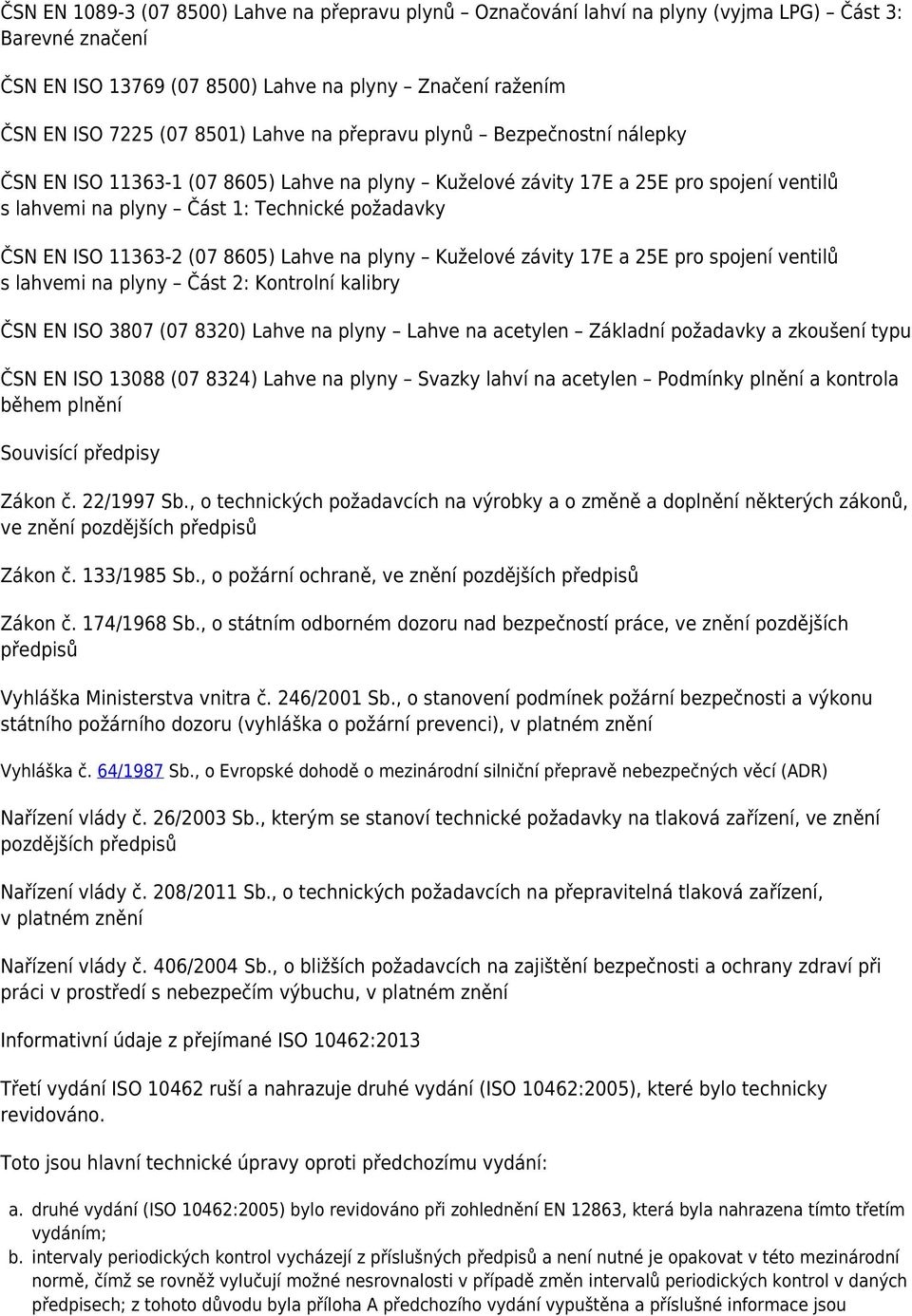 8605) Lahve na plyny Kuželové závity 17E a 25E pro spojení ventilů s lahvemi na plyny Část 2: Kontrolní kalibry ČSN EN ISO 3807 (07 8320) Lahve na plyny Lahve na acetylen Základní požadavky a