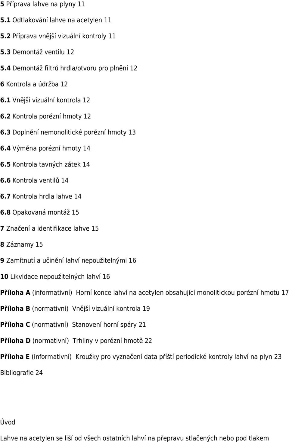 4 Výměna porézní hmoty 14 6.5 Kontrola tavných zátek 14 6.6 Kontrola ventilů 14 6.7 Kontrola hrdla lahve 14 6.