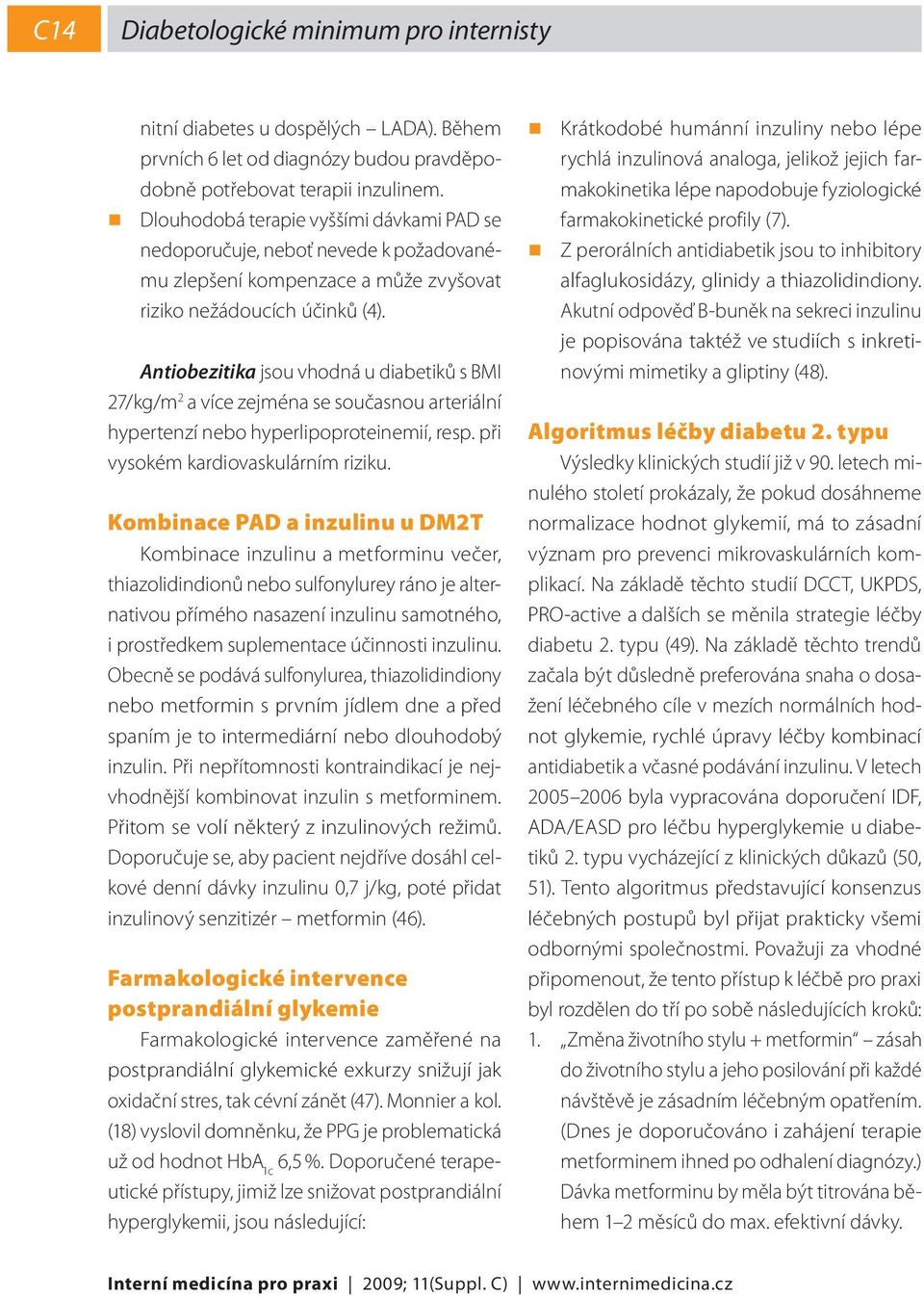 Antiobezitika jsou vhodná u diabetiků s BMI 27/kg/m 2 a více zejména se současnou arteriální hypertenzí nebo hyperlipoproteinemií, resp. při vysokém kardiovaskulárním riziku.