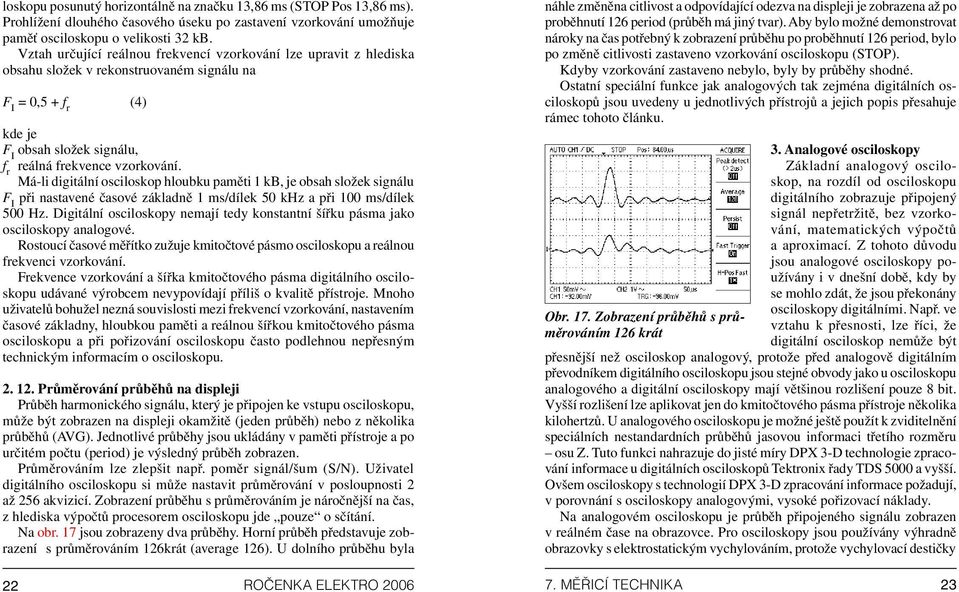 Má-li digitální osciloskop hloubku paměti 1 kb, je obsah složek signálu F I při nastavené časové základně 1 ms/dílek 50 khz a při 100 ms/dílek 500 Hz.