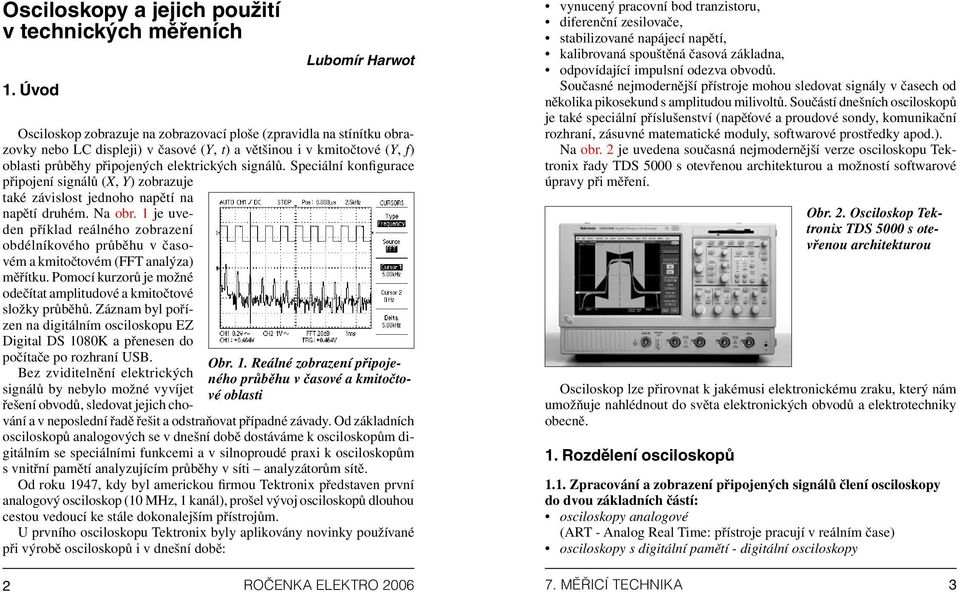 elektrických signálů. Speciální konfigurace připojení signálů (X, Y) zobrazuje také závislost jednoho napětí na napětí druhém. Na obr.