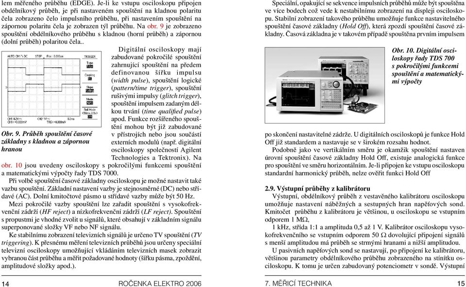 zobrazen týl průběhu. Na obr. 9 je zobrazeno spouštění obdélníkového průběhu s kladnou (horní průběh) a zápornou (dolní průběh) polaritou čela.