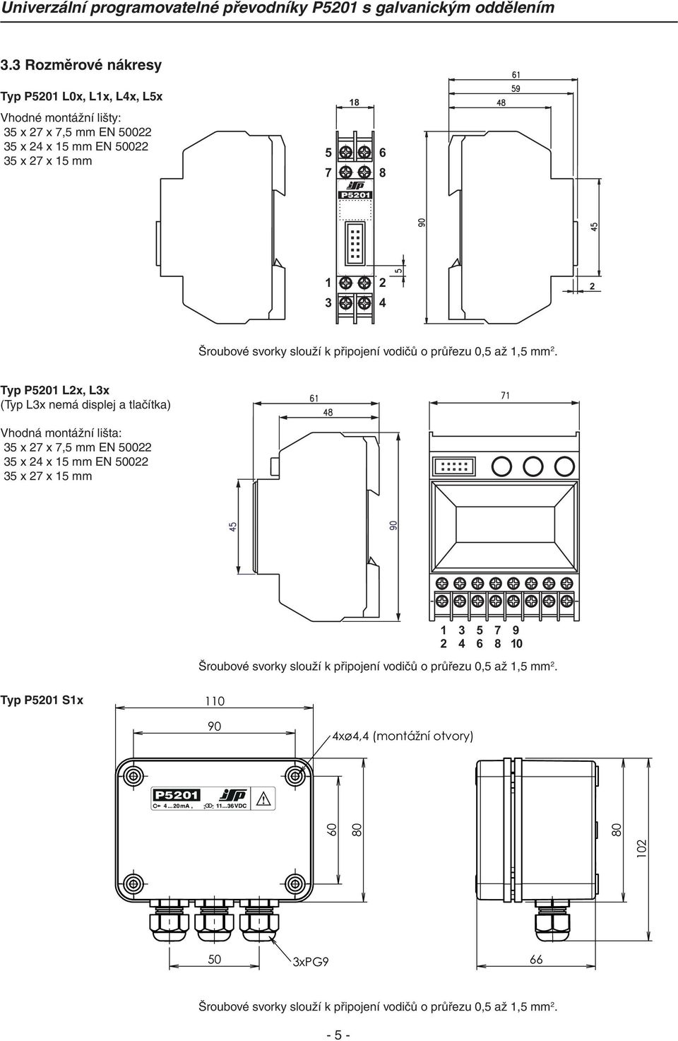 Typ P5201 L2x, L3x (Typ L3x nemá displej a tlačítka) Vhodná montážní lišta: 35 x 27 x 7,5 mm EN 50022 35 x 24 x 15 mm EN 50022 35 x 27 x 15 mm UNIVERZÁLNÍ PØEVODNÍKSGALVANICKÝM ODD 4.