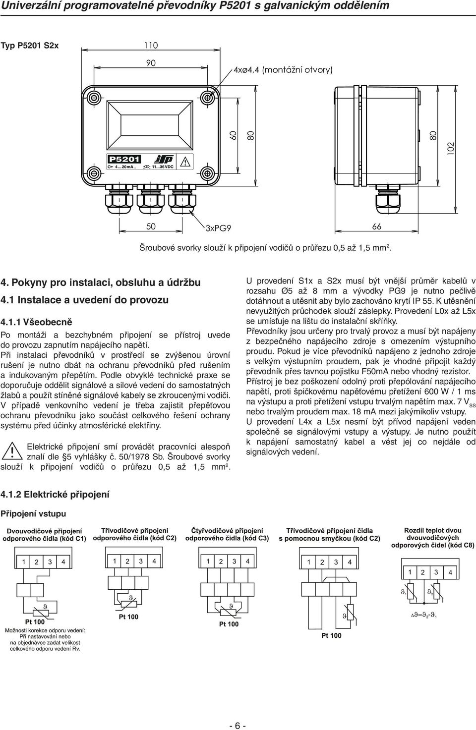 Při instalaci převodníků v prostředí se zvýšenou úrovní rušení je nutno dbát na ochranu převodníků před rušením a indukovaným přepětím.