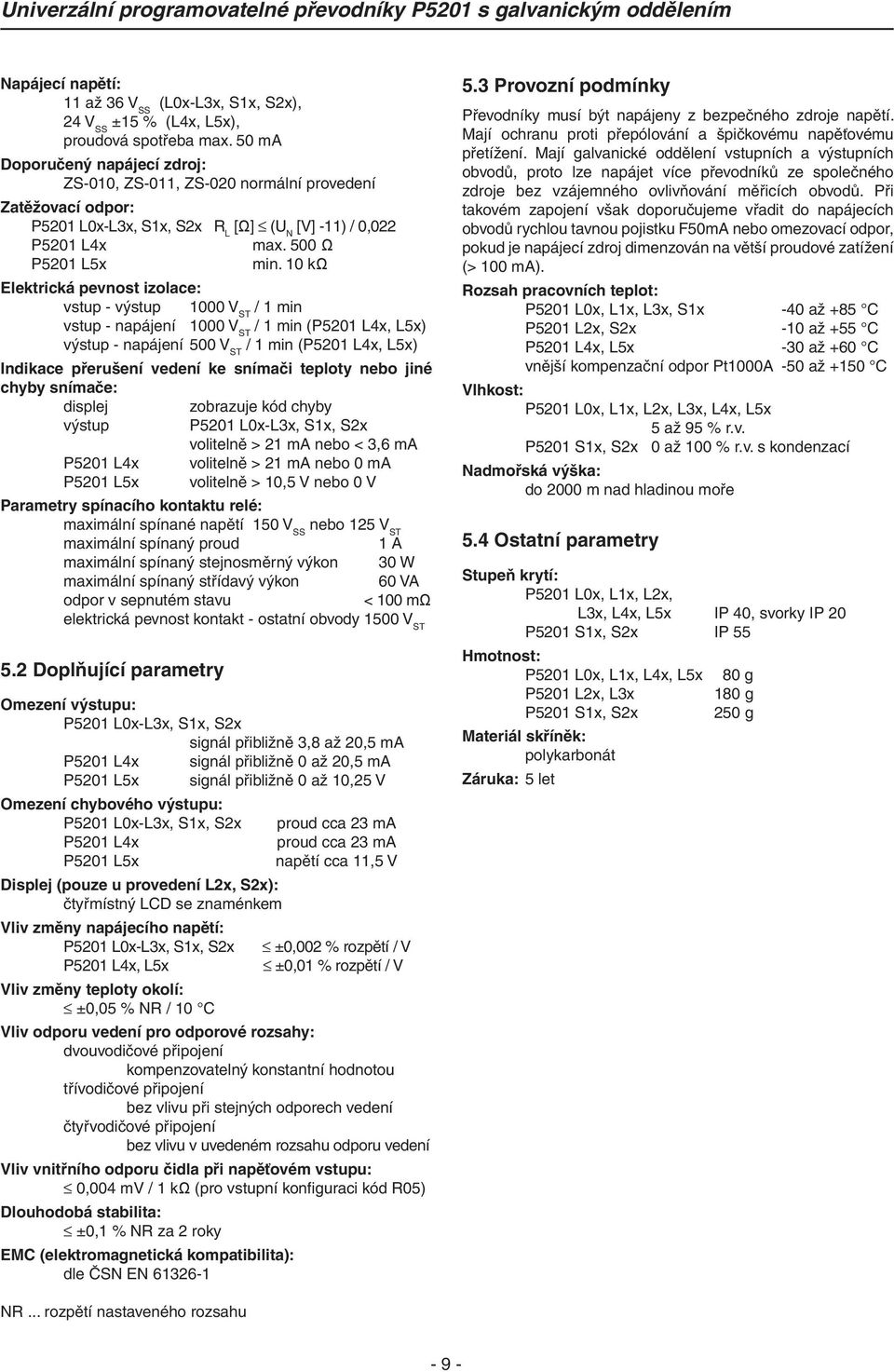 10 kω Elektrická pevnost izolace: vstup - výstup 1000 V ST / 1 min vstup - napájení 1000 V ST / 1 min (P5201 L4x, L5x) výstup - napájení 500 V ST / 1 min (P5201 L4x, L5x) Indikace přerušení vedení ke