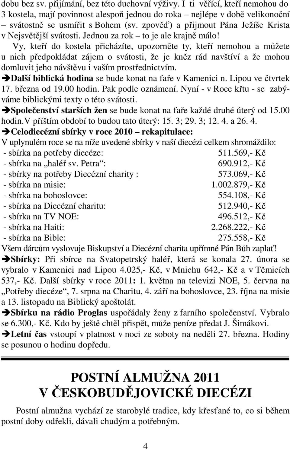 Vy, kteří do kostela přicházíte, upozorněte ty, kteří nemohou a můžete u nich předpokládat zájem o svátosti, že je kněz rád navštíví a že mohou domluvit jeho návštěvu i vaším prostřednictvím.