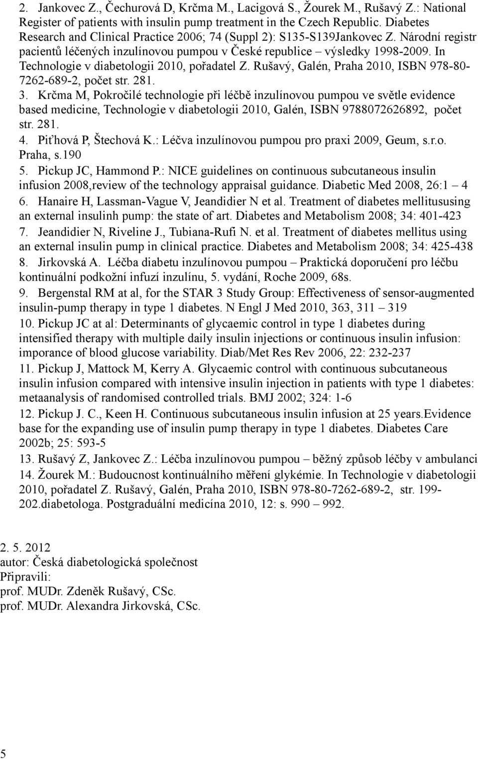 In Technologie v diabetologii 2010, pořadatel Z. Rušavý, Galén, Praha 2010, ISBN 978-80- 7262-689-2, počet str. 281. 3.