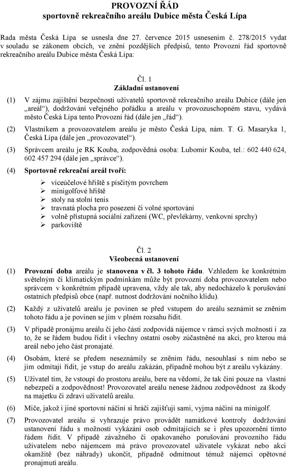 1 Základní ustanovení (1) V zájmu zajištění bezpečnosti uživatelů sportovně rekreačního areálu Dubice (dále jen areál ), dodržování veřejného pořádku a areálu v provozuschopném stavu, vydává město