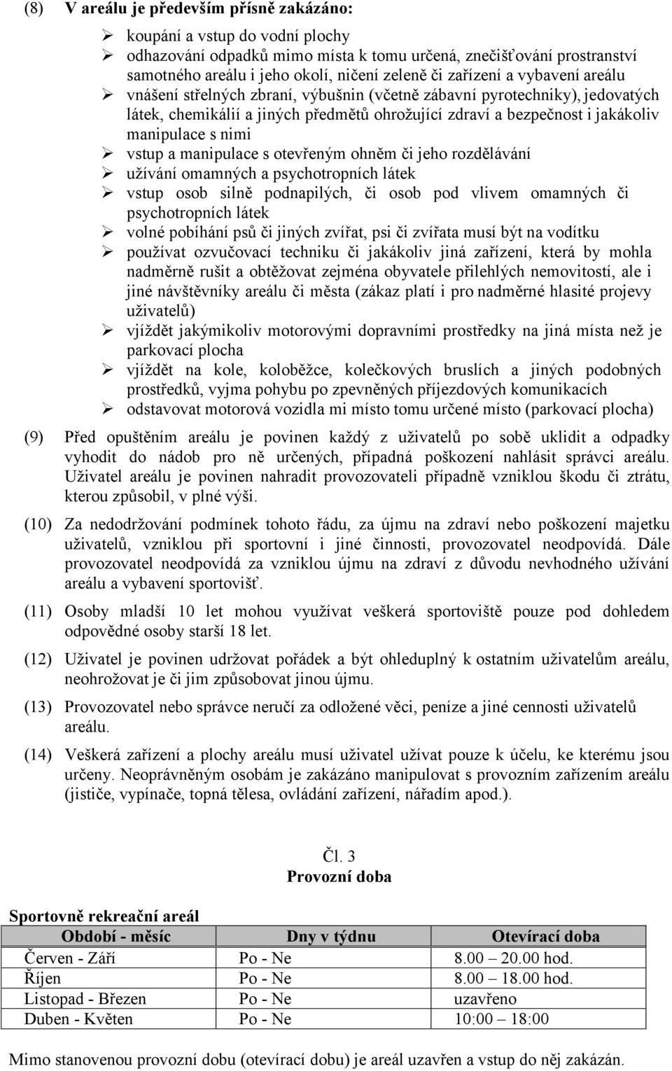 nimi vstup a manipulace s otevřeným ohněm či jeho rozdělávání užívání omamných a psychotropních látek vstup osob silně podnapilých, či osob pod vlivem omamných či psychotropních látek volné pobíhání