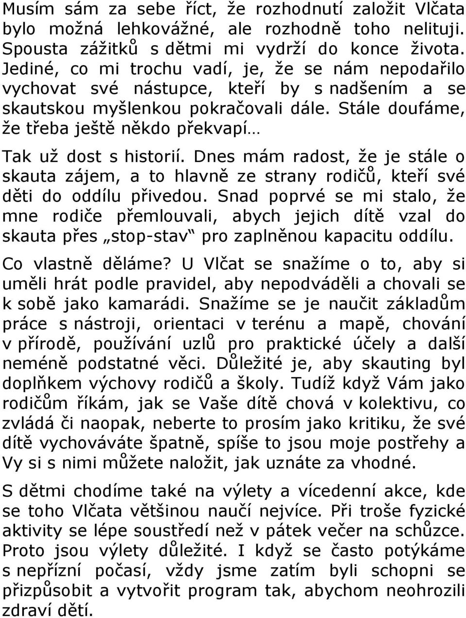 Stále doufáme, že třeba ještě někdo překvapí Tak už dost s historií. Dnes mám radost, že je stále o skauta zájem, a to hlavně ze strany rodičů, kteří své děti do oddílu přivedou.