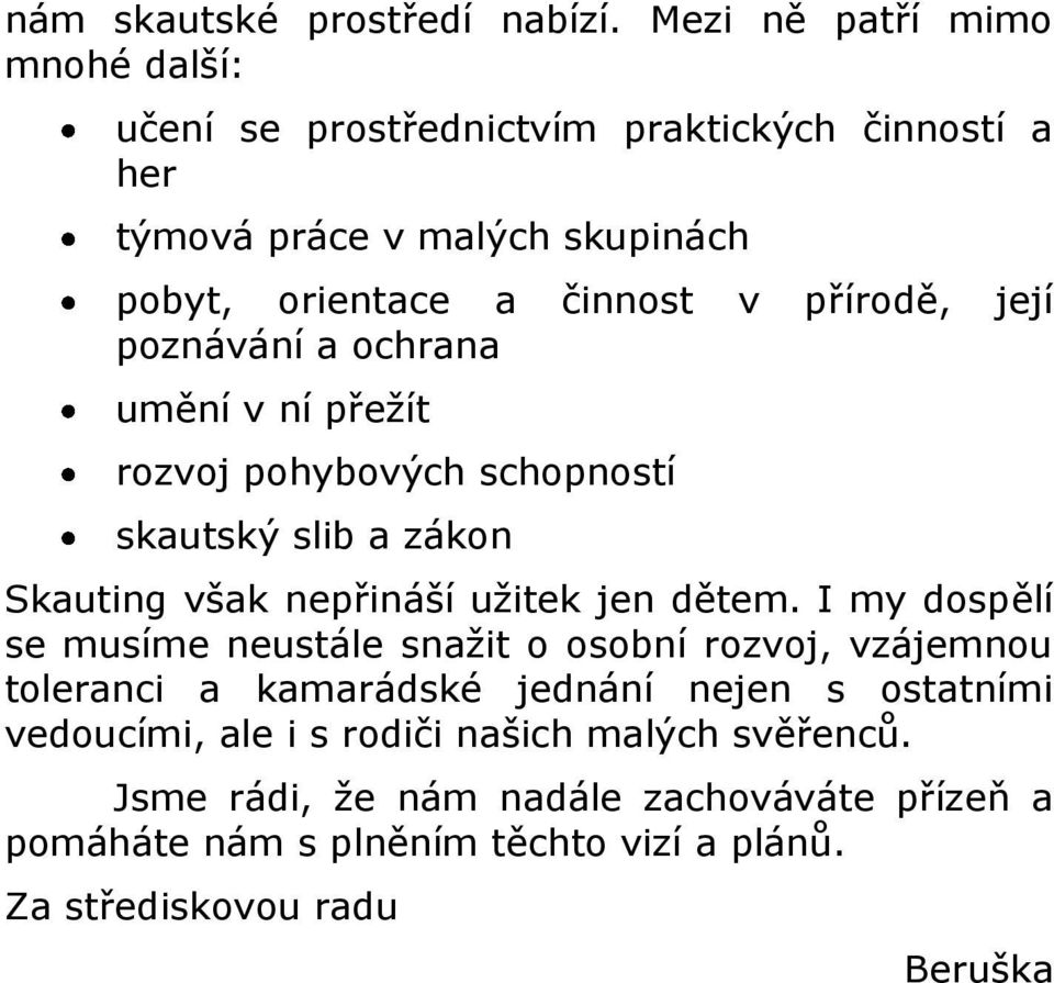 přírodě, její poznávání a ochrana umění v ní přežít rozvoj pohybových schopností skautský slib a zákon Skauting však nepřináší užitek jen dětem.