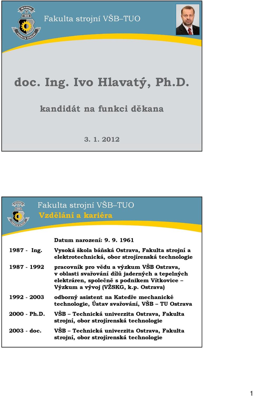 dílů jaderných a tepelných elektráren, společně s podnikem Vítkovice Výzkum a vývoj (VŽSKG, k.p. Ostrava) 1992-2003 odborný asistent na Katedře mechanické technologie, Ústav svařování, VŠB TU Ostrava 2000 - Ph.