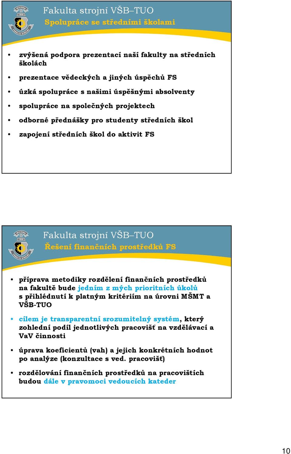 bude jedním z mých prioritních úkolů s přihlédnutí k platným kritériím na úrovni MŠMT a VŠB-TUO cílem je transparentní srozumitelný systém, který zohlední podíl jednotlivých pracovišť na vzdělávací