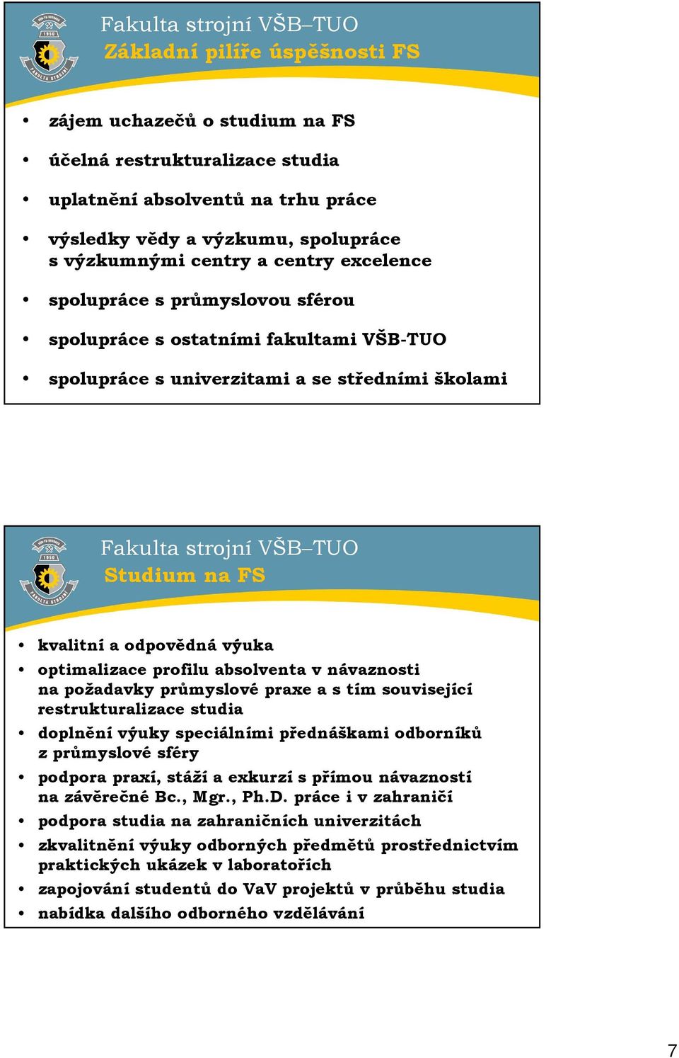 absolventa v návaznosti na požadavky průmyslové praxe a s tím související restrukturalizace studia doplnění výuky speciálními přednáškami odborníků z průmyslové sféry podpora praxí, stáží a exkurzí s