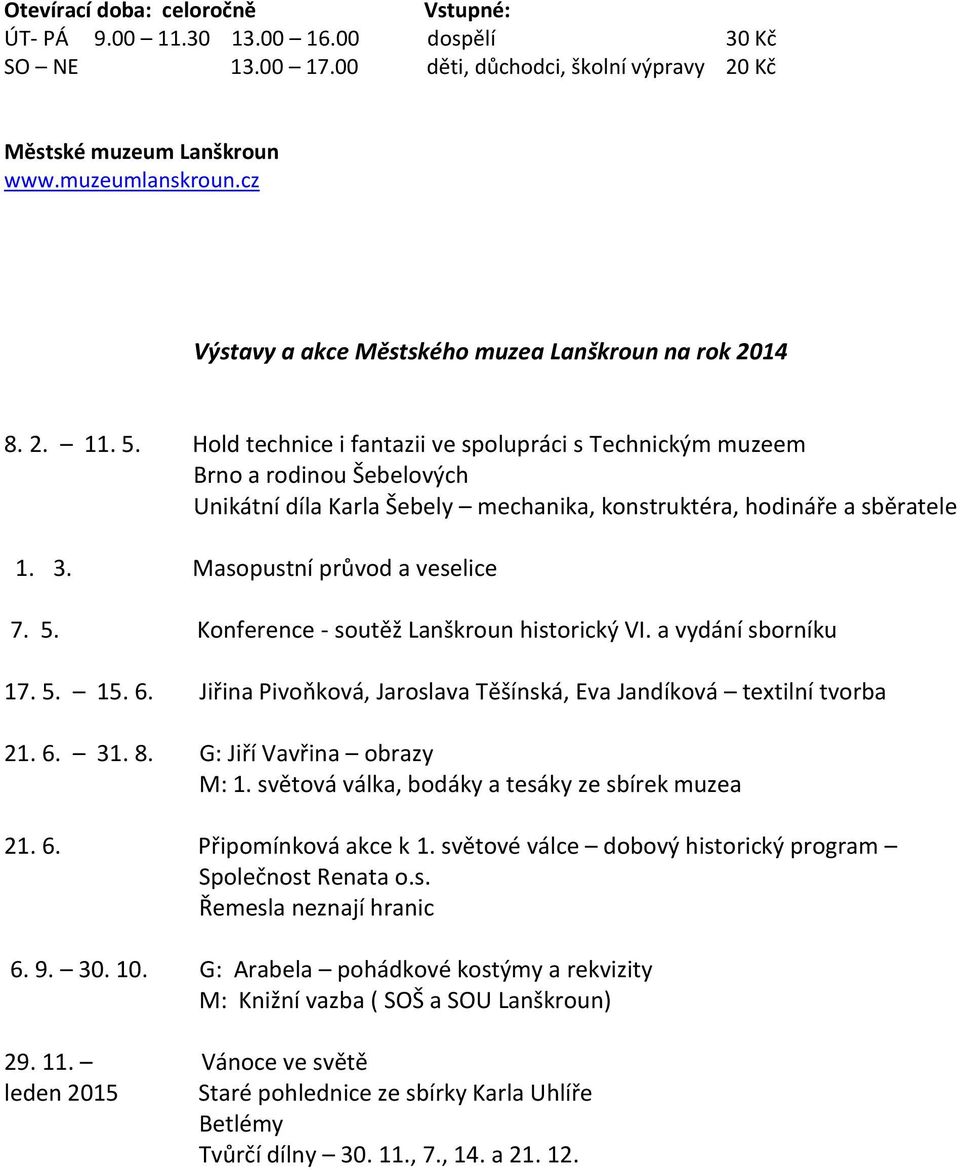 Hold technice i fantazii ve spolupráci s Technickým muzeem Brno a rodinou Šebelových Unikátní díla Karla Šebely mechanika, konstruktéra, hodináře a sběratele 1. 3. Masopustní průvod a veselice 7. 5.