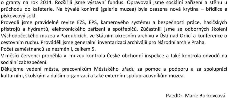 Provedli jsme pravidelné revize EZS, EPS, kamerového systému a bezpečnosti práce, hasičských přístrojů a hydrantů, elektronického zařízení a spotřebičů.