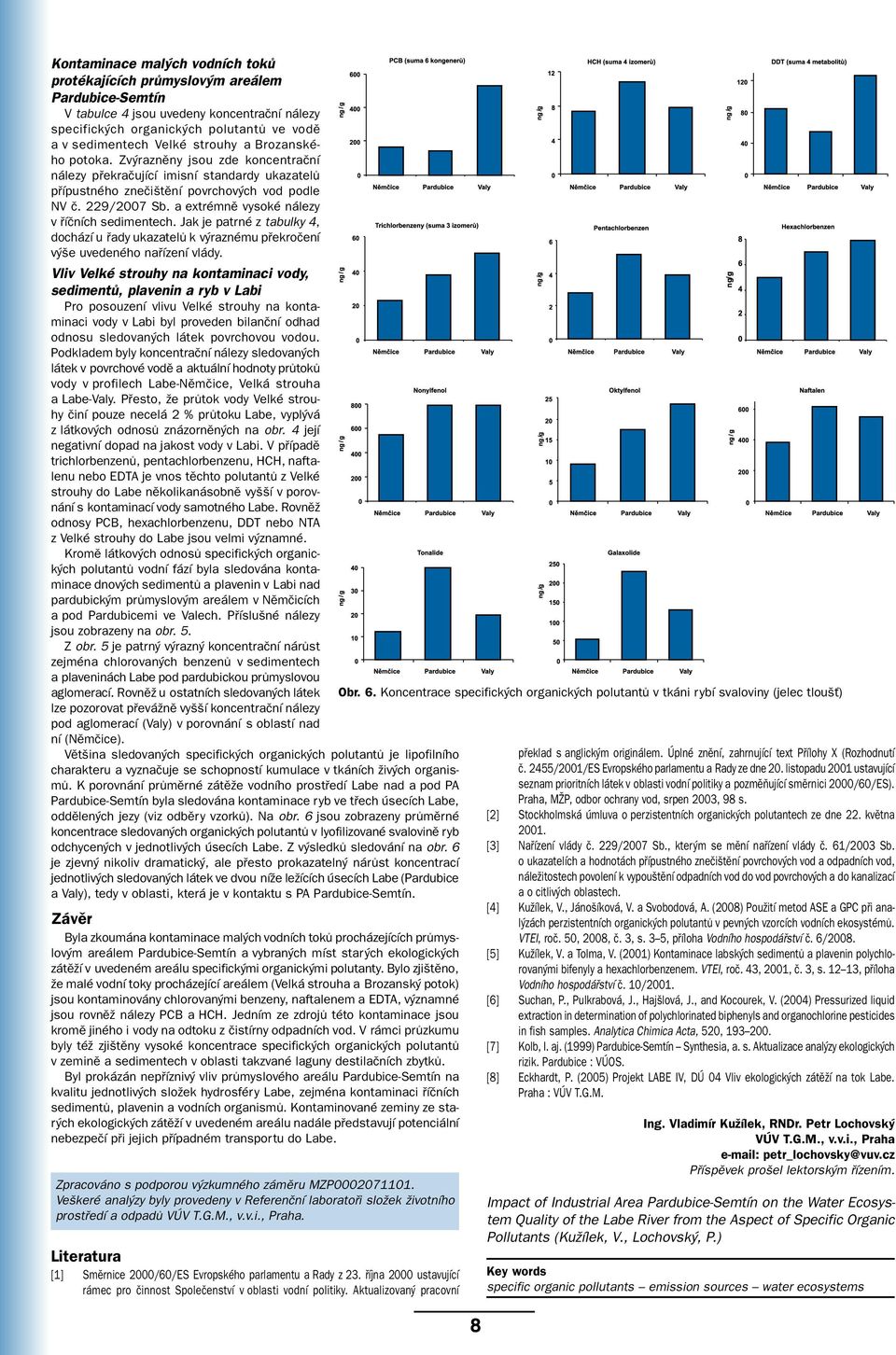 a extrémně vysoké nálezy v říčních sedimentech. Jak je patrné z tabulky 4, dochází u řady ukazatelů k výraznému překročení výše uvedeného nařízení vlády.