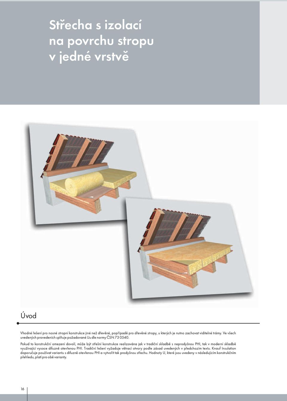 Pokud to konstrukční omezení dovolí, může být střešní konstrukce realizována jak v tradiční skladbě s neprodyšnou PHI, tak v moderní skladbě využívající vysoce difuzně otevřenou PHI.