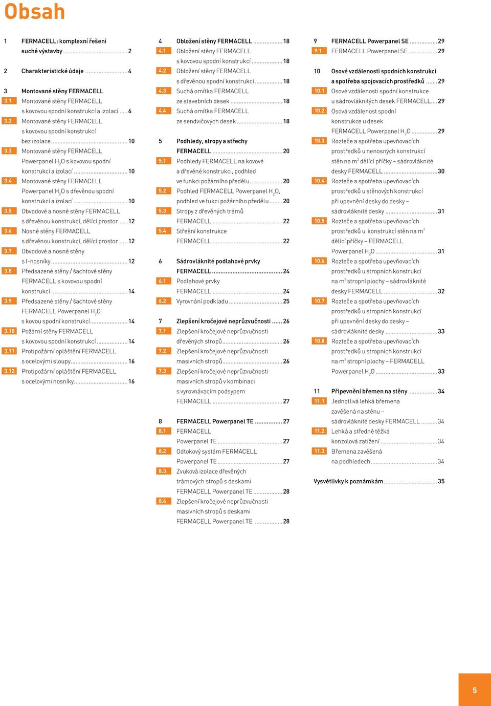 ..10 3.5 bvodové a nosné stěny FERMACELL s dřevěnou konstrukcí, dělící prostor...12 3.6 Nosné stěny FERMACELL s dřevěnou konstrukcí, dělící prostor...12 3.7 bvodové a nosné stěny s I-nosníky...12 3.7 3.