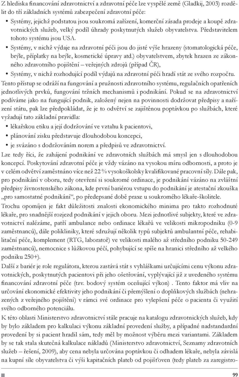 Systémy, v nichž výdaje na zdravotní péči jsou do jisté výše hrazeny (stomatologická péče, brýle, příplatky na brýle, kosmetické úpravy atd.