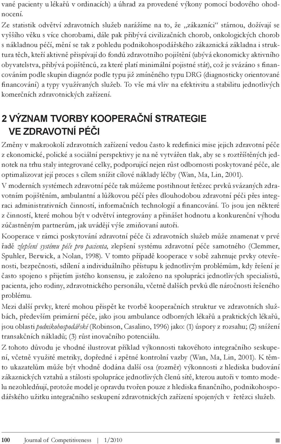 mění se tak z pohledu podnikohospodářského zákaznická základna i struktura těch, kteří aktivně přispívají do fondů zdravotního pojištění (ubývá ekonomicky aktivního obyvatelstva, přibývá pojištěnců,