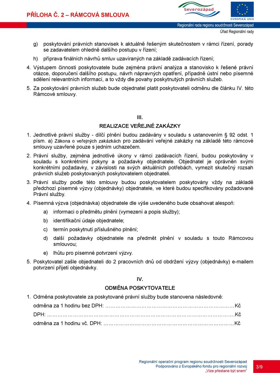 Výstupem činnosti poskytovatele bude zejména právní analýza a stanovisko k řešené právní otázce, doporučení dalšího postupu, návrh nápravných opatření, případně ústní nebo písemné sdělení