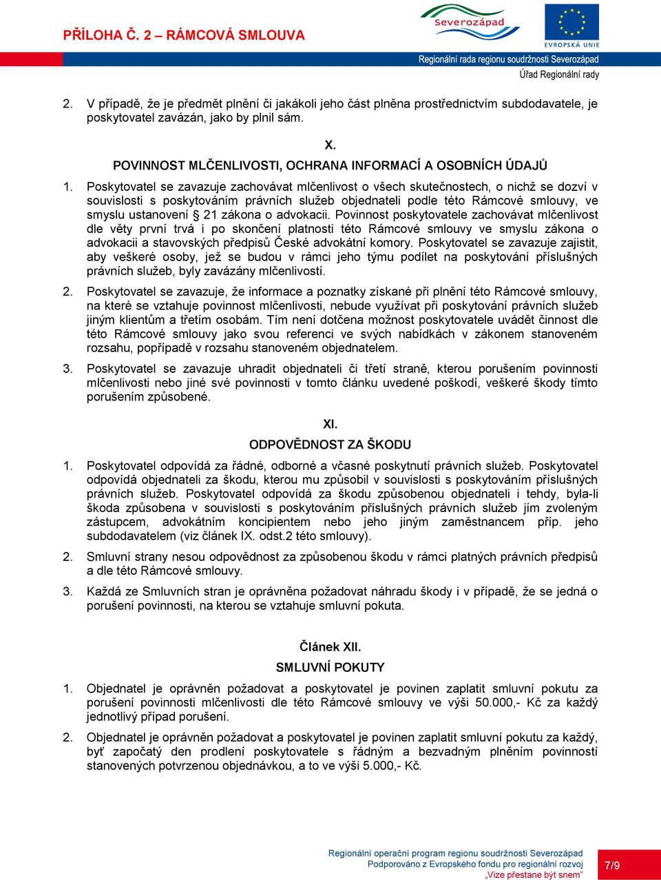 Poskytovatel se zavazuje zachovávat mlčenlivost o všech skutečnostech, o nichž se dozví v souvislosti s poskytováním právních služeb objednateli podle této Rámcové smlouvy, ve smyslu ustanovení 21